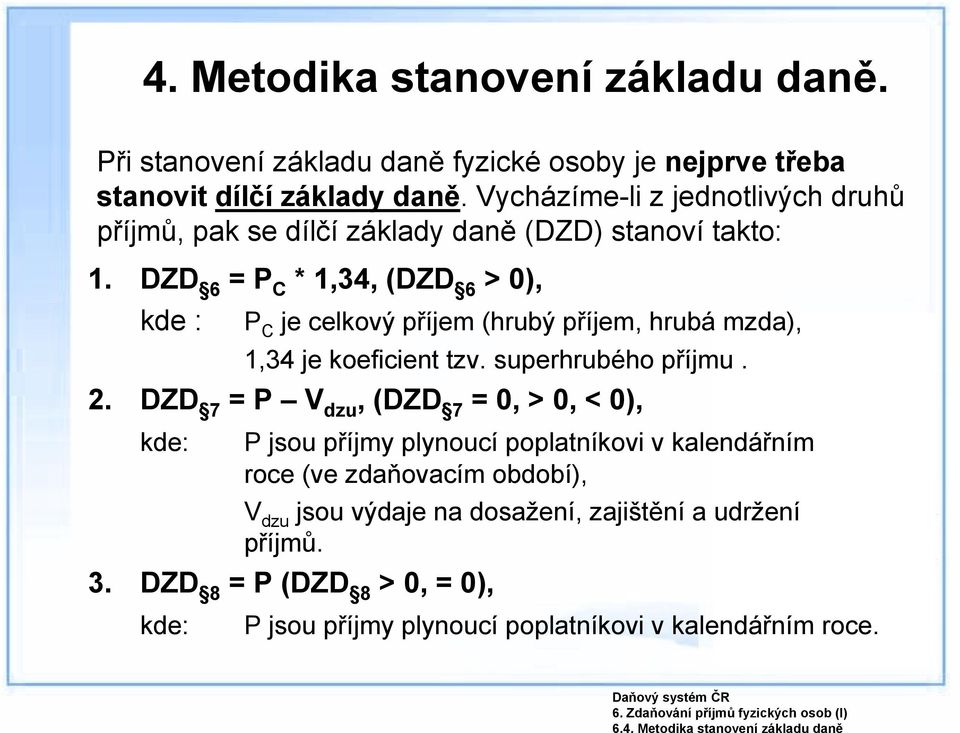 DZD 6 = P C * 1,34, (DZD 6 > 0), kde : P C je celkový příjem (hrubý příjem, hrubá mzda), 1,34 je koeficient tzv. superhrubého příjmu. 2.