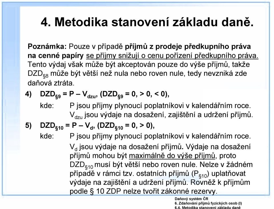 4) DZD 9 = P V dzu, (DZD 9 = 0, > 0, < 0), kde: P jsou příjmy plynoucí poplatníkovi v kalendářním roce. V dzu jsou výdaje na dosažení, zajištění a udržení příjmů.