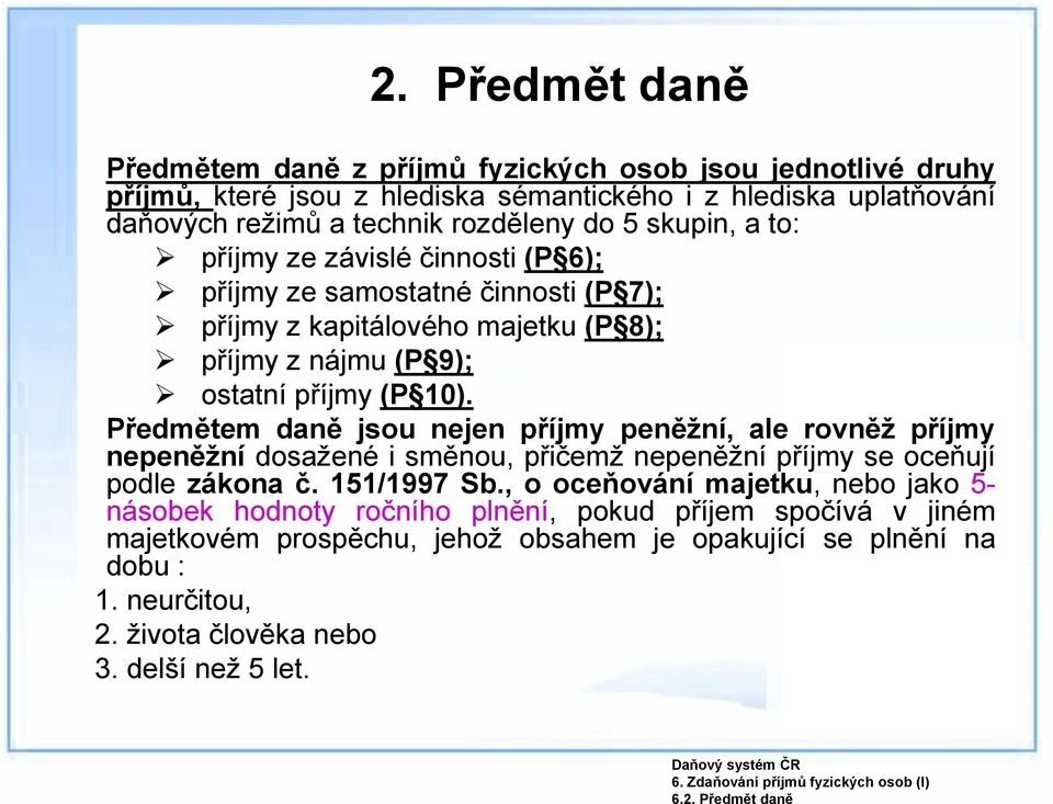 skupin, a to: příjmy ze závislé činnosti (P 6); příjmy ze samostatné činnosti (P 7); příjmy z kapitálového majetku (P 8); příjmy z nájmu (P 9); ostatní příjmy (P 10).