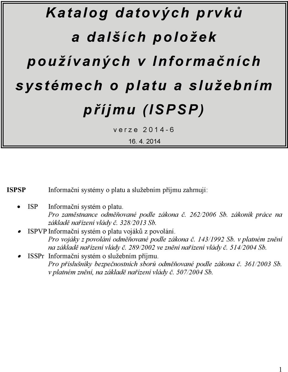 zákoík práce a základě ařízeí vlády č. 328/2013 Sb. ISPVP Iformačí systém o platu vojáků z povoláí. Pro vojáky z povoláí odměňovaé podle zákoa č. 143/1992 Sb.