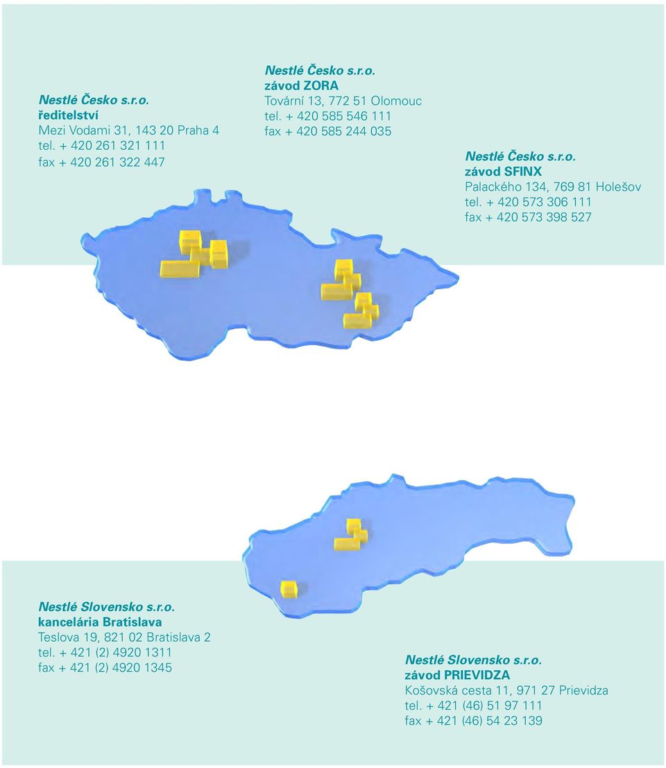 + 420 573 306 111 fax + 420 573 398 527 Nestlé Slovensko s.r.o. kancelária Bratislava Teslova 19, 821 02 Bratislava 2 tel.