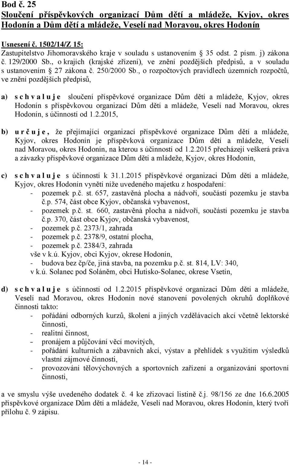 , o rozpočtových pravidlech územních rozpočtů, ve znění pozdějších předpisů, a) s c h v a l u j e sloučení příspěvkové organizace Dům dětí a mládeže, Kyjov, okres Hodonín s příspěvkovou organizací