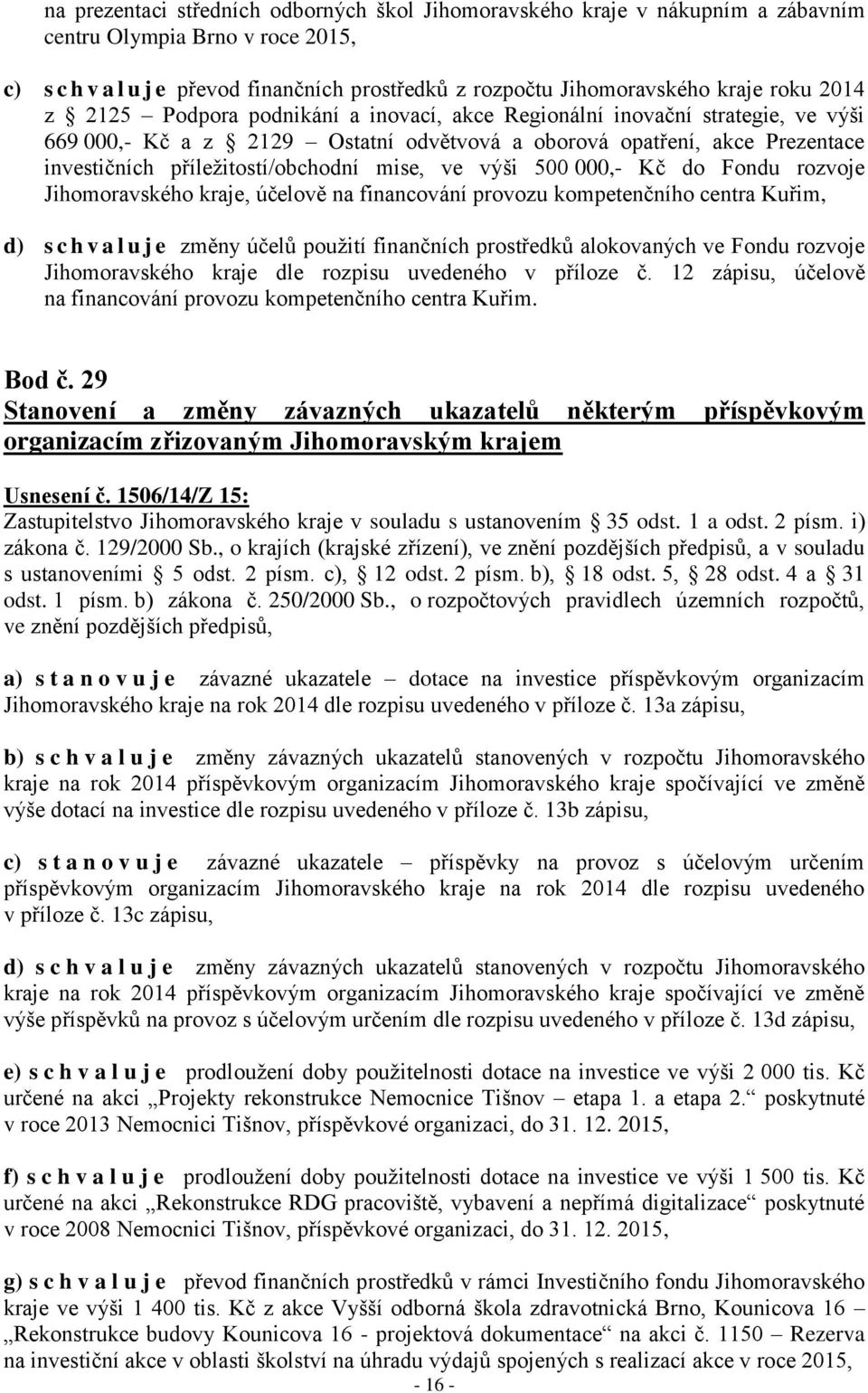 příležitostí/obchodní mise, ve výši 500 000,- Kč do Fondu rozvoje Jihomoravského kraje, účelově na financování provozu kompetenčního centra Kuřim, d) s c h v a l u j e změny účelů použití finančních