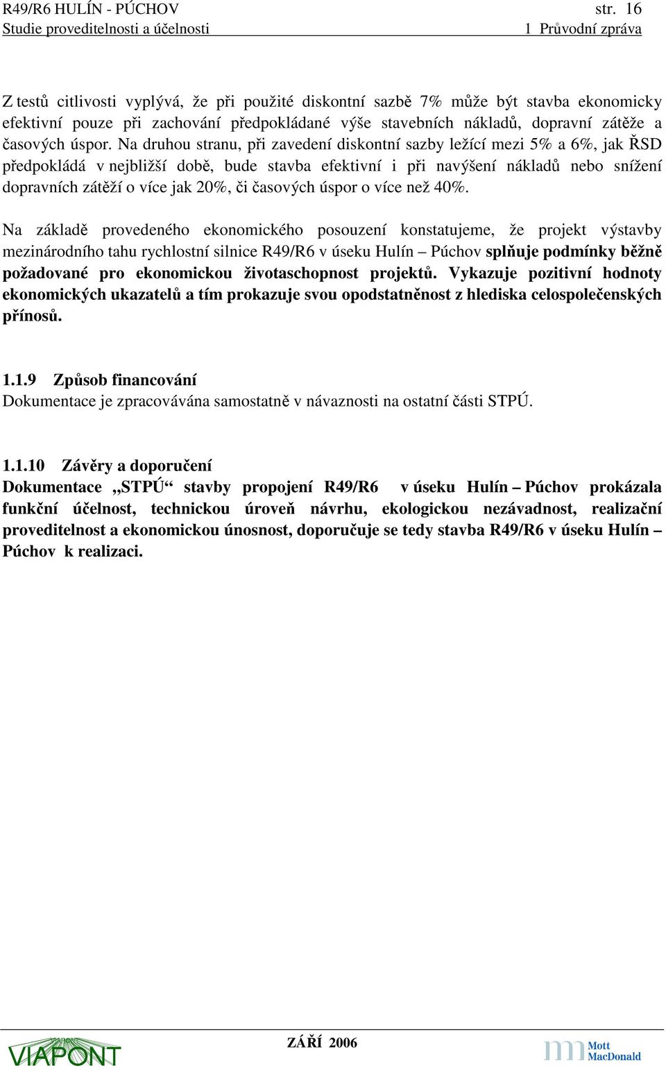 Na druhou stranu, při zavedení diskontní sazby ležící mezi 5% a 6%, jak ŘSD předpokládá v nejbližší době, bude stavba efektivní i při navýšení nákladů nebo snížení dopravních zátěží o více jak 20%,