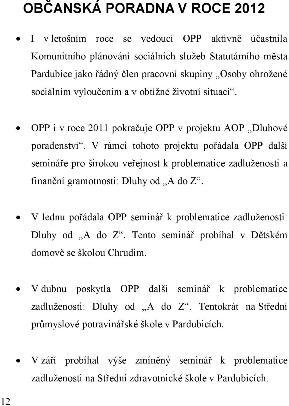 V rámci tohoto projektu pořádala OPP další semináře pro širokou veřejnost k problematice zadluženosti a finanční gramotnosti: Dluhy od A do Z.