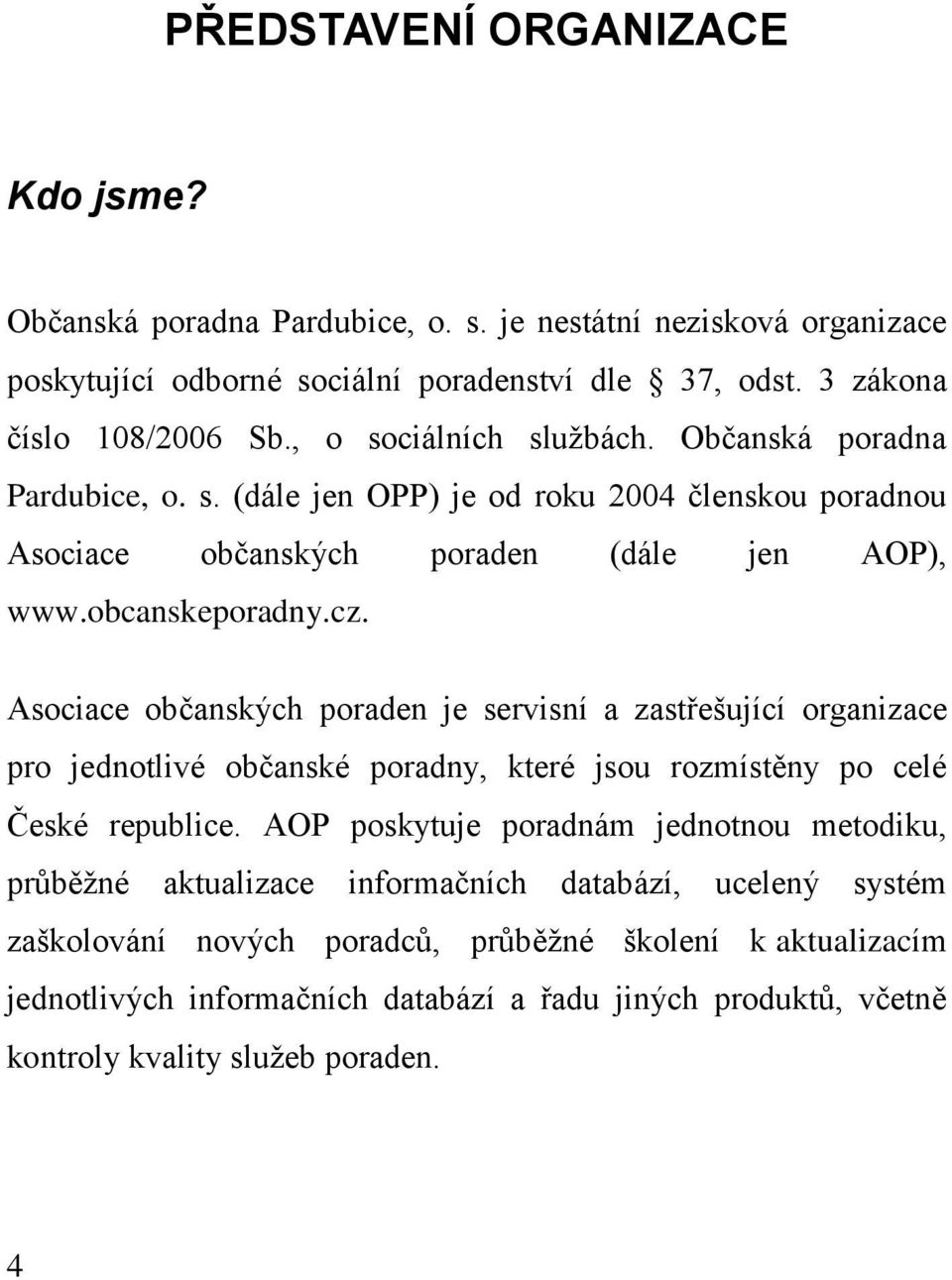 Asociace občanských poraden je servisní a zastřešující organizace pro jednotlivé občanské poradny, které jsou rozmístěny po celé České republice.