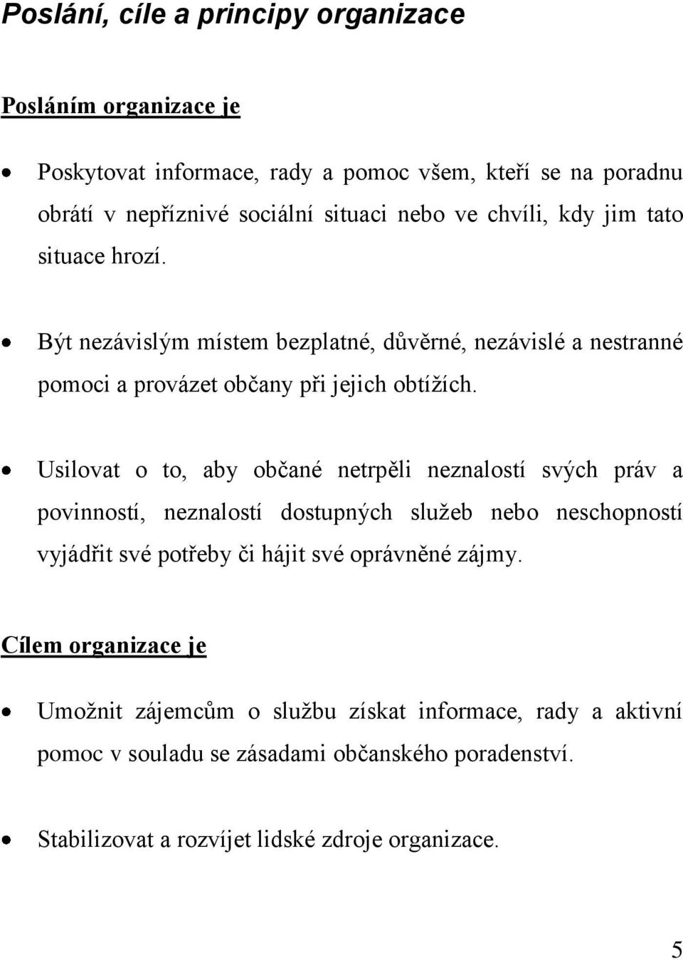 Usilovat o to, aby občané netrpěli neznalostí svých práv a povinností, neznalostí dostupných služeb nebo neschopností vyjádřit své potřeby či hájit své oprávněné