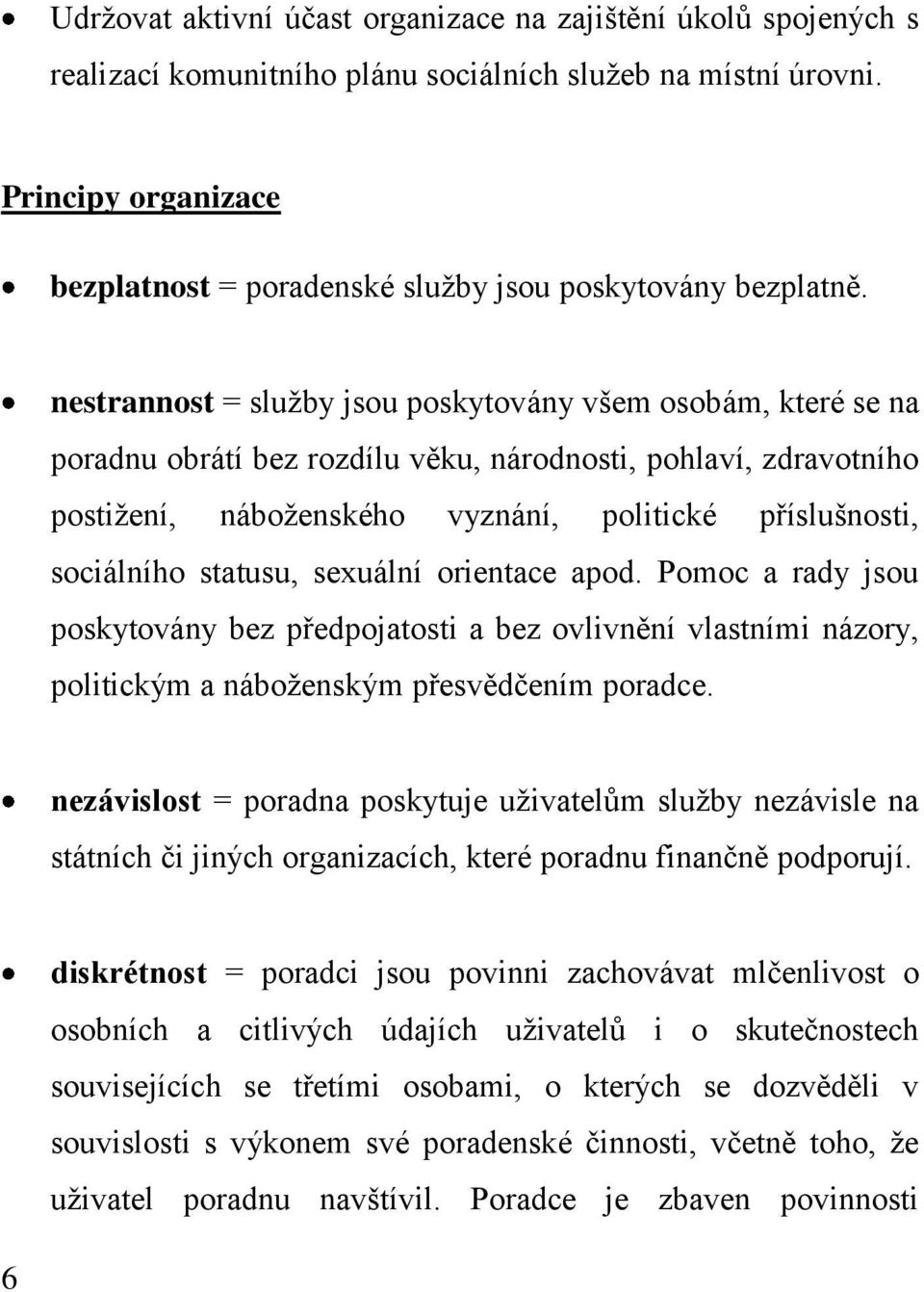 nestrannost = služby jsou poskytovány všem osobám, které se na poradnu obrátí bez rozdílu věku, národnosti, pohlaví, zdravotního postižení, náboženského vyznání, politické příslušnosti, sociálního