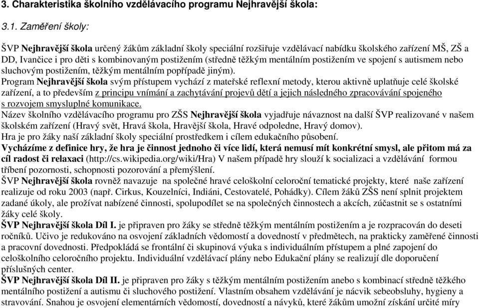 mentálním postižením ve spojení s autismem nebo sluchovým postižením, těžkým mentálním popřípadě jiným).