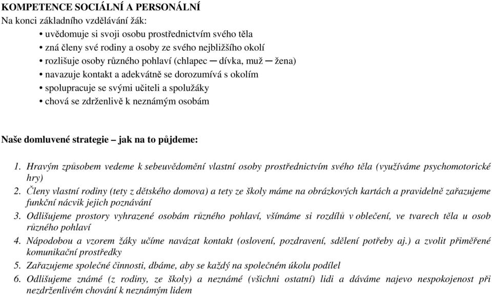 jak na to půjdeme: 1. Hravým způsobem vedeme k sebeuvědomění vlastní osoby prostřednictvím svého těla (využíváme psychomotorické hry) 2.