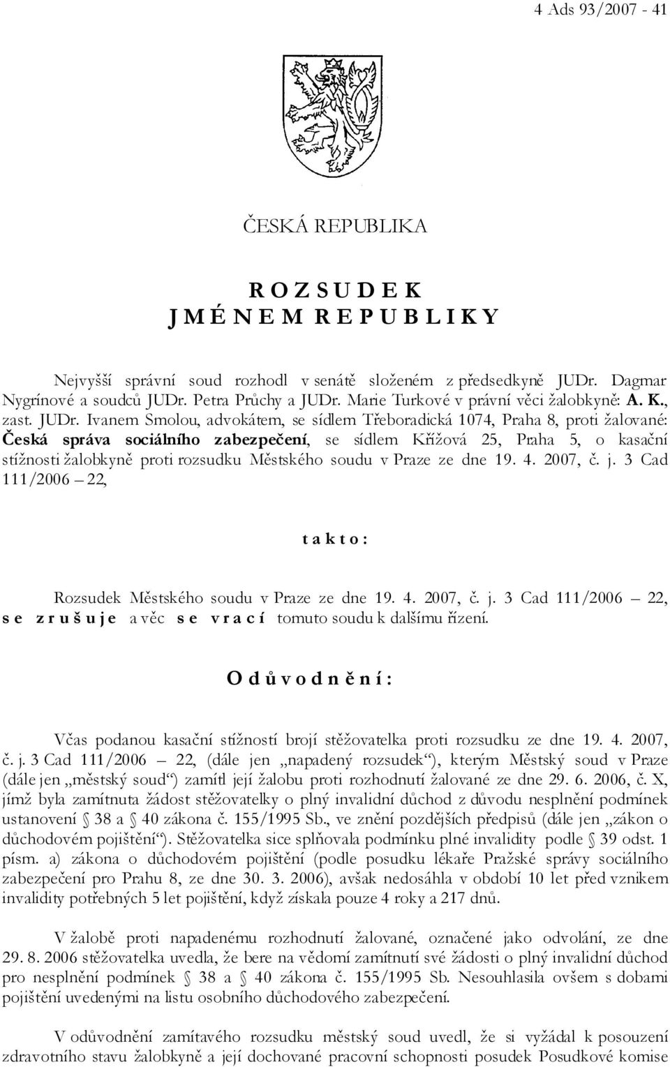 Ivanem Smolou, advokátem, se sídlem Třeboradická 1074, Praha 8, proti žalované: Česká správa sociálního zabezpečení, se sídlem Křížová 25, Praha 5, o kasační stížnosti žalobkyně proti rozsudku