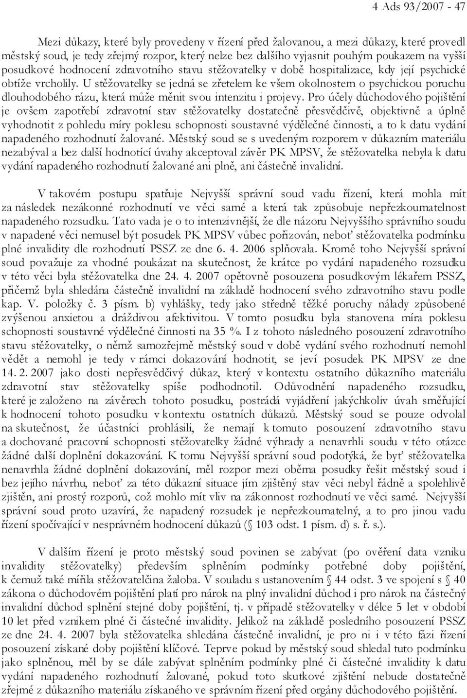 U stěžovatelky se jedná se zřetelem ke všem okolnostem o psychickou poruchu dlouhodobého rázu, která může měnit svou intenzitu i projevy.