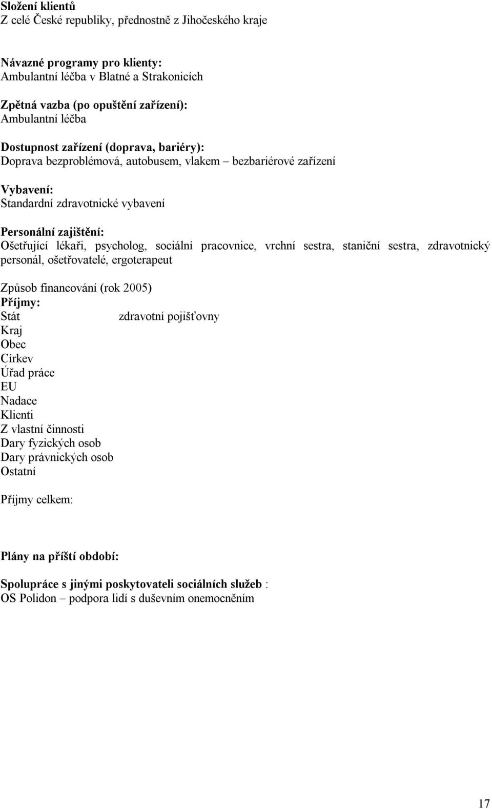 sociální pracovnice, vrchní sestra, staniční sestra, zdravotnický personál, ošetřovatelé, ergoterapeut Způsob financování (rok 2005) Příjmy: Stát zdravotní pojišťovny Kraj Obec Církev Úřad práce EU