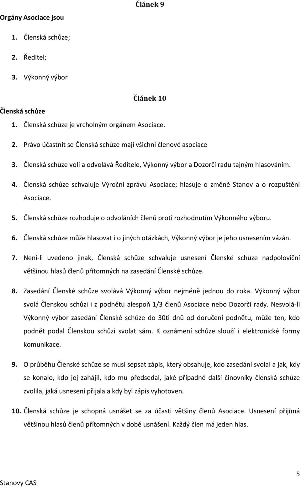 Členská schůze rozhoduje o odvoláních členů proti rozhodnutím Výkonného výboru. 6. Členská schůze může hlasovat i o jiných otázkách, Výkonný výbor je jeho usnesením vázán. 7.