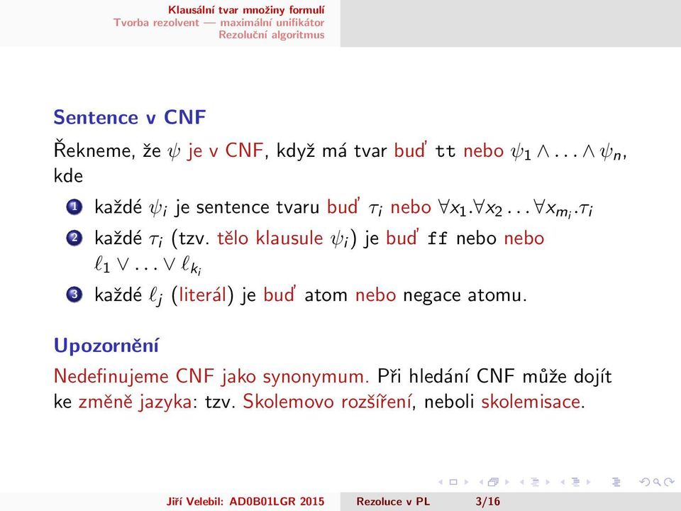 tělo klausule ψ i ) je bud ff nebo nebo l 1... l ki 3 každé l j (literál) je bud atom nebo negace atomu.