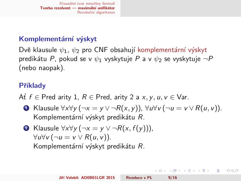 1 Klausule x y ( x = y R(x, y)), u v ( u = v R(u, v)). Komplementární výskyt predikátu R.