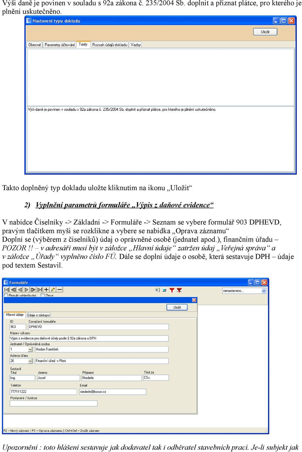 DPHEVD, pravým tlačítkem myši se rozklikne a vybere se nabídka Oprava záznamu Doplní se (výběrem z číselníků) údaj o oprávněné osobě (jednatel apod.), finančním úřadu POZOR!