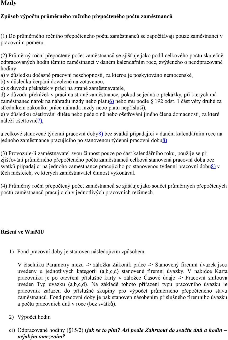 důsledku dočasné pracovní neschopnosti, za kterou je poskytováno nemocenské, b) v důsledku čerpání dovolené na zotavenou, c) z důvodu překážek v práci na straně zaměstnavatele, d) z důvodu překážek v
