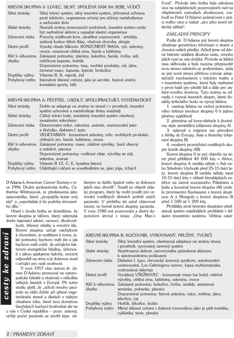 Protože se lidská rasa stìhovala a byla nucena pøizpùsobit svou stravu mìnícím se podmínkám, stala se prý nová strava pøíèinou rozvoje adaptaèních mechanismù v trávícím traktu a v imunitním systému,