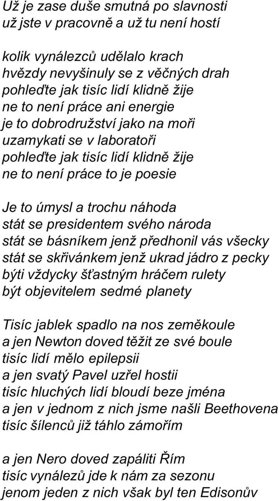 se básníkem jenž pøedhonil vás všecky stát se skøivánkem jenž ukrad jádro z pecky býti vždycky š astným hráèem rulety být objevitelem sedmé planety Tisíc jablek spadlo na nos zemìkoule a jen Newton