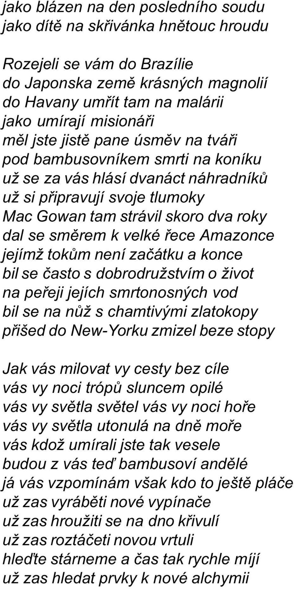 Amazonce jejímž tokùm není zaèátku a konce bil se èasto s dobrodružstvím o život na peøeji jejích smrtonosných vod bil se na nùž s chamtivými zlatokopy pøišed do New-Yorku zmizel beze stopy Jak vás