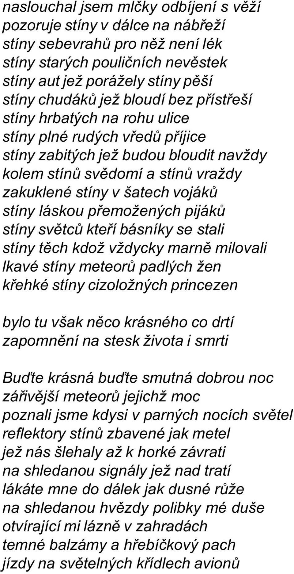 pøemožených pijákù stíny svìtcù kteøí básníky se stali stíny tìch kdož vždycky marnì milovali lkavé stíny meteorù padlých žen køehké stíny cizoložných princezen bylo tu však nìco krásného co drtí