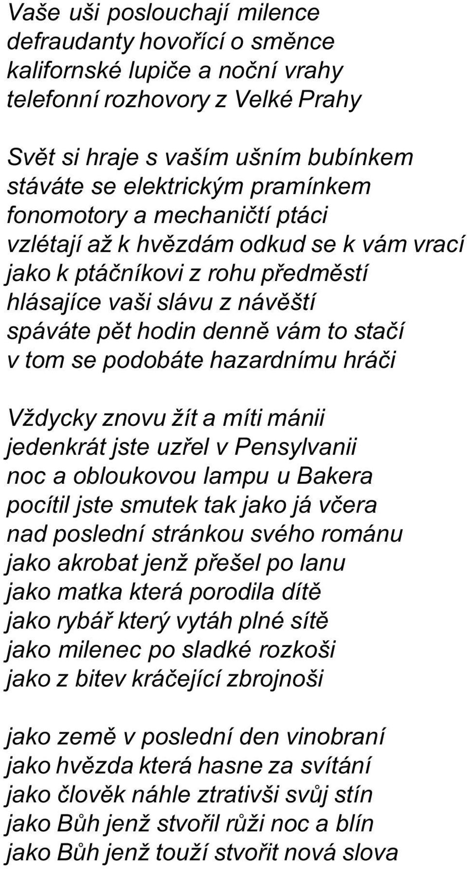 hazardnímu hráèi Vždycky znovu žít a míti mánii jedenkrát jste uzøel v Pensylvanii noc a obloukovou lampu u Bakera pocítil jste smutek tak jako já vèera nad poslední stránkou svého románu jako