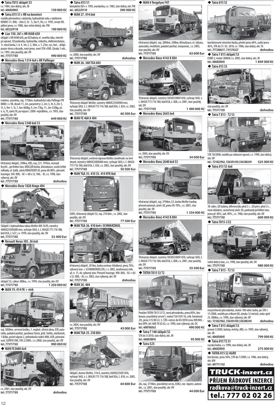 nového laku, interiér po opravě, SO podvozku, hydrauliky, vzduchu, elektroinstalace, 1r. stará korba, l. d. 4, 3m, š. 2, 38m, v. 1, 23m, vys. boč.