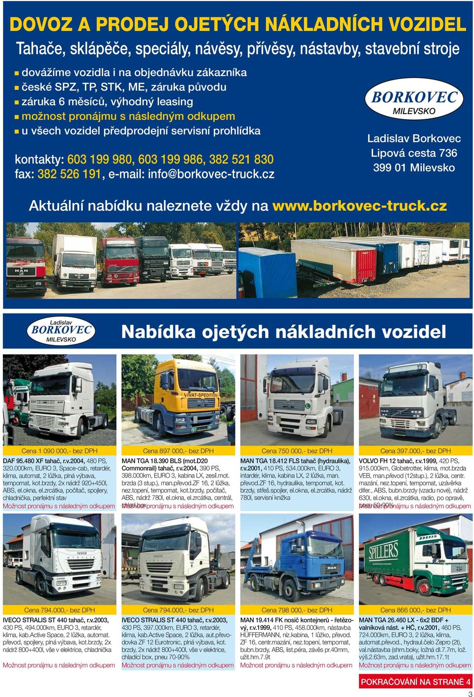 info@borkovec-truck.cz BORKOVEC MILEVSKO Ladislav Borkovec Lipová cesta 736 399 01 Milevsko Aktuální nabídku naleznete vždy na www.borkovec-truck.cz Ladislav BORKOVEC MILEVSKO Nabídka ojetých nákladních vozidel Cena 1 090 000,- bez DPH DAF 95.