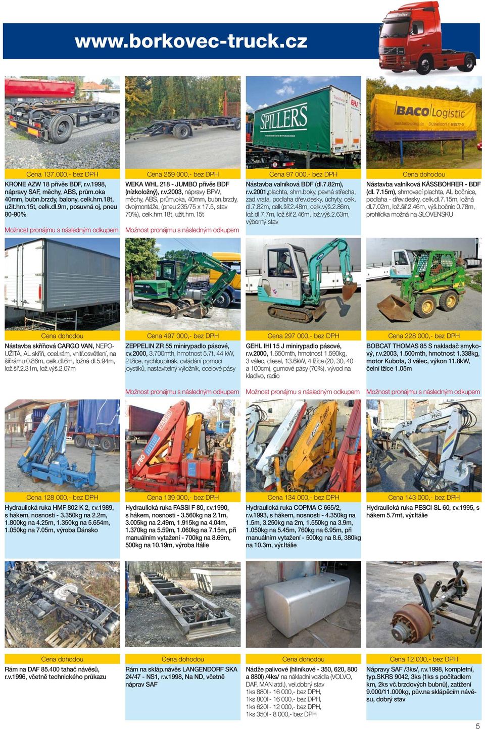 brzdy, dvojmontáže, (pneu 235/75 x 17.5, stav 70%), celk.hm.18t, užit.hm.15t Možnost pronájmu s následným odkupem Cena 97 000,- bez DPH Nástavba valníková BDF (dl.7.82m), r.v.2001,plachta, shrn.