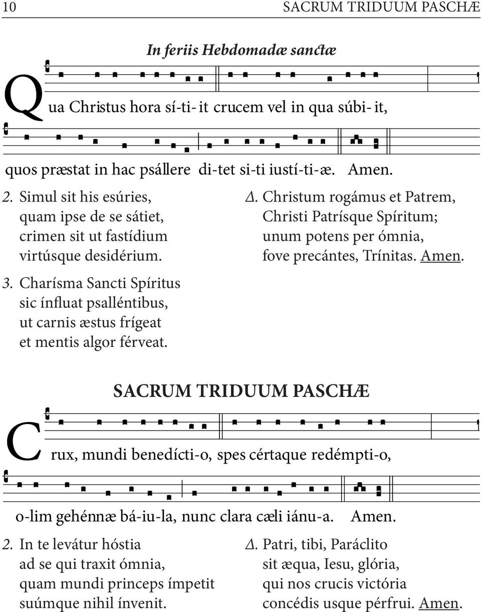 . Christum rogámus et Patrem, Christi Patrísque Spíritum; unum potens per ómnia, fove precántes, Trínitas. Amen.