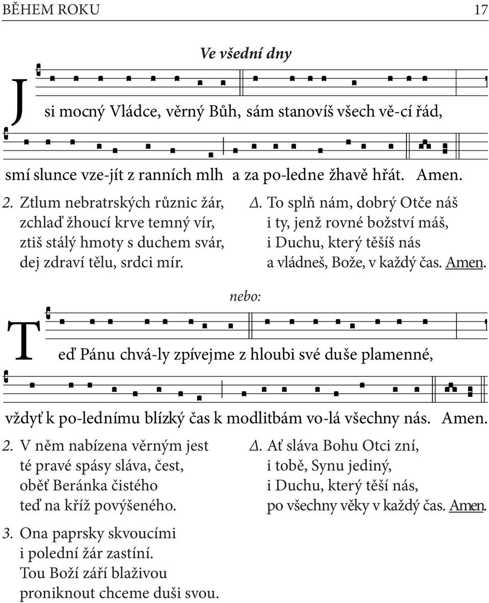 To splň nám, dobrý Otče náš i ty, jenž rovné božství máš, i Duchu, který těšíš nás a vládneš, Bože, v každý čas. Amen.