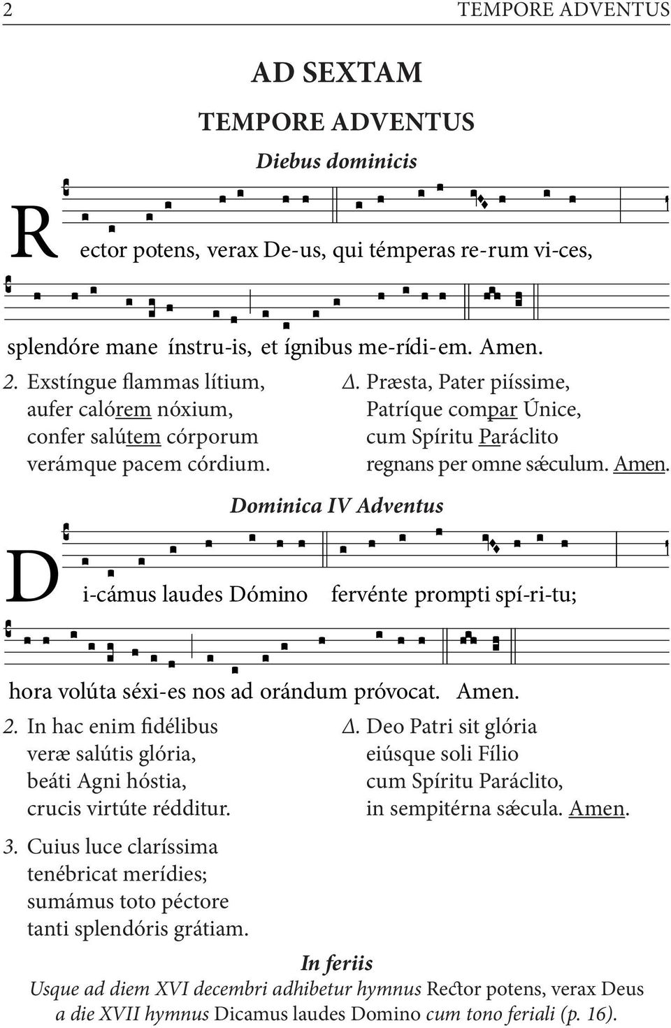 Præsta, Pater piíssime, Patríque compar Únice, cum Spíritu Paráclito regnans per omne sǽculum. Amen. D i-cámus laudes Dómino fervénte prompti spí-ri-tu; hora volúta séxi-es nos ad orándum próvocat.