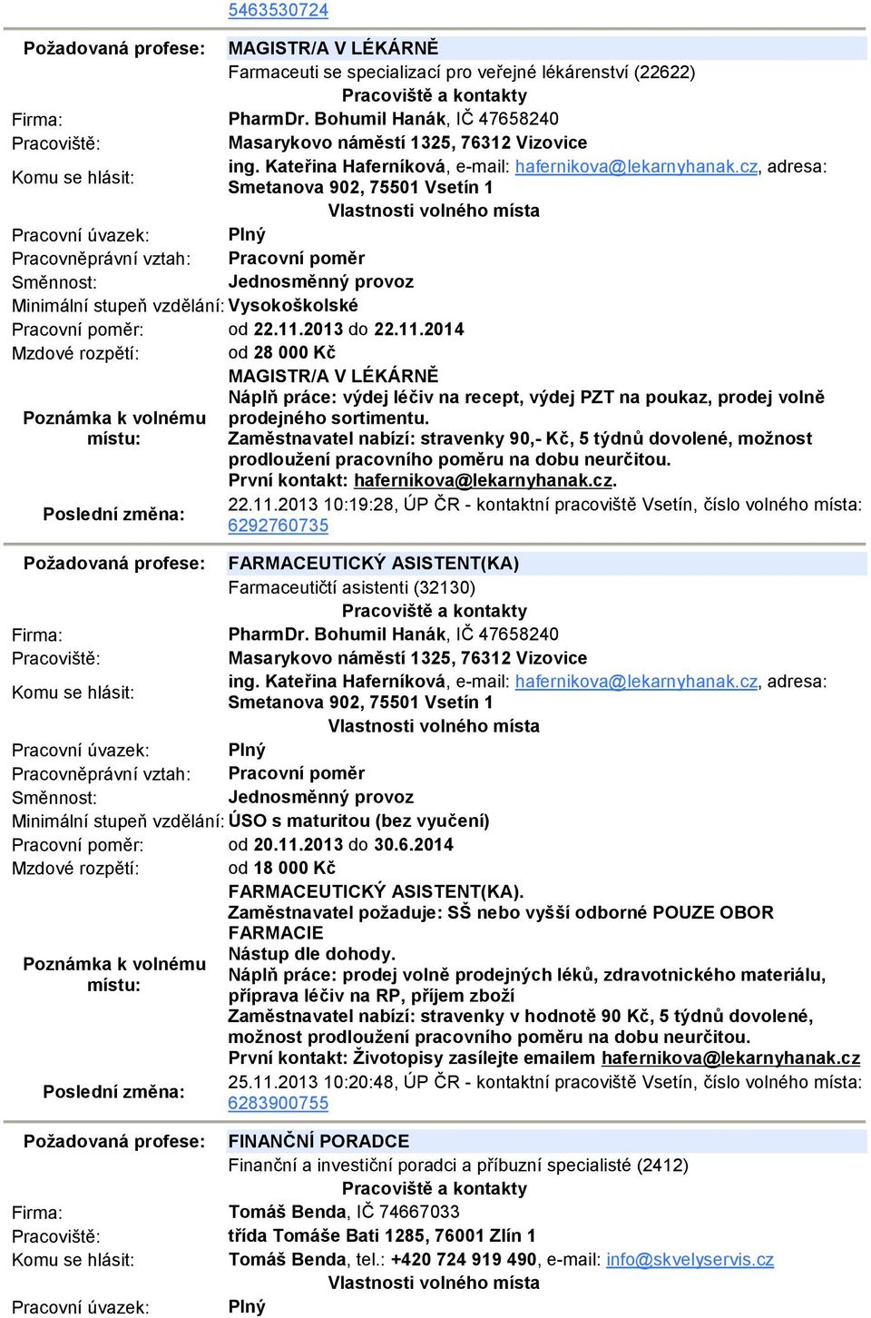 2013 do 22.11.2014 Mzdové rozpětí: od 28 000 Kč MAGISTR/A V LÉKÁRNĚ Náplň práce: výdej léčiv na recept, výdej PZT na poukaz, prodej volně prodejného sortimentu.