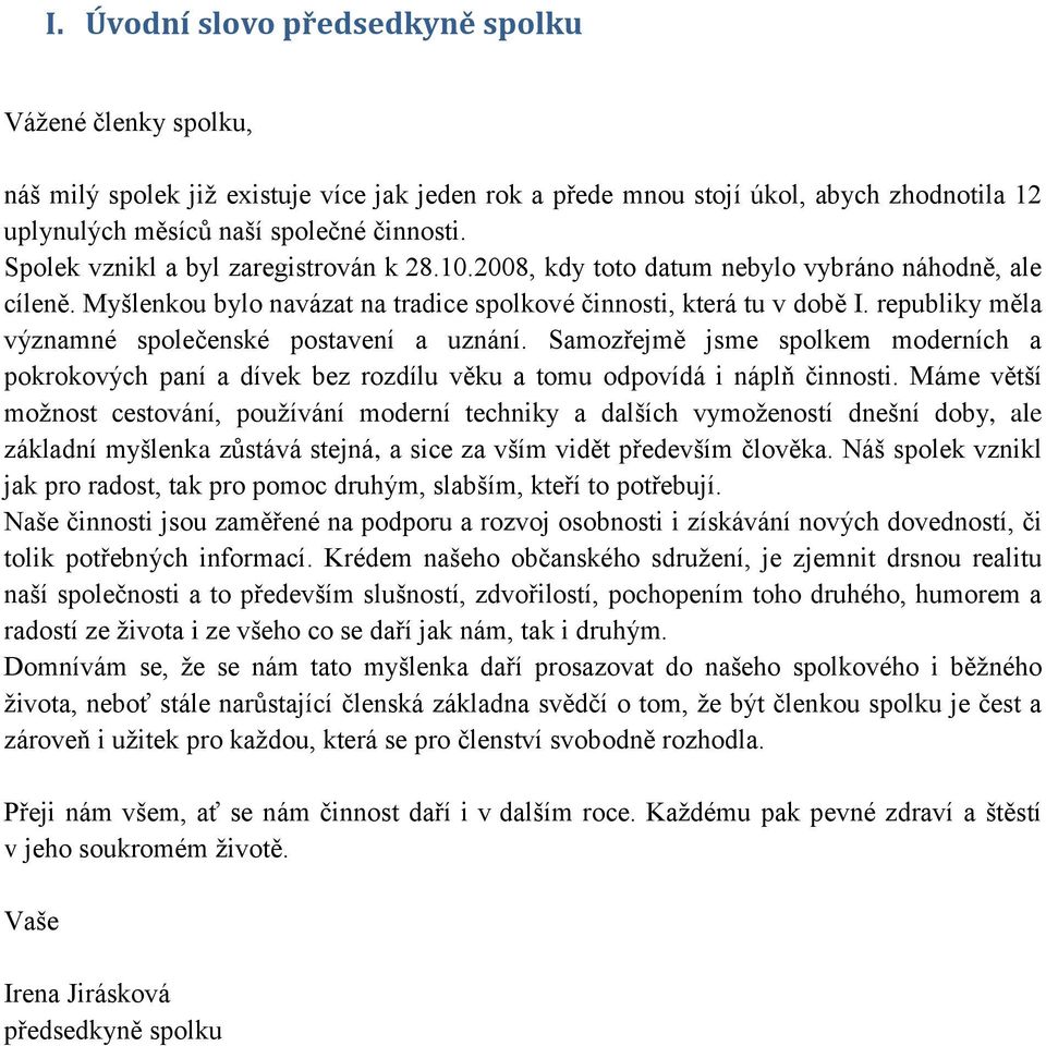 republiky měla významné společenské postavení a uznání. Samozřejmě jsme spolkem moderních a pokrokových paní a dívek bez rozdílu věku a tomu odpovídá i náplň činnosti.