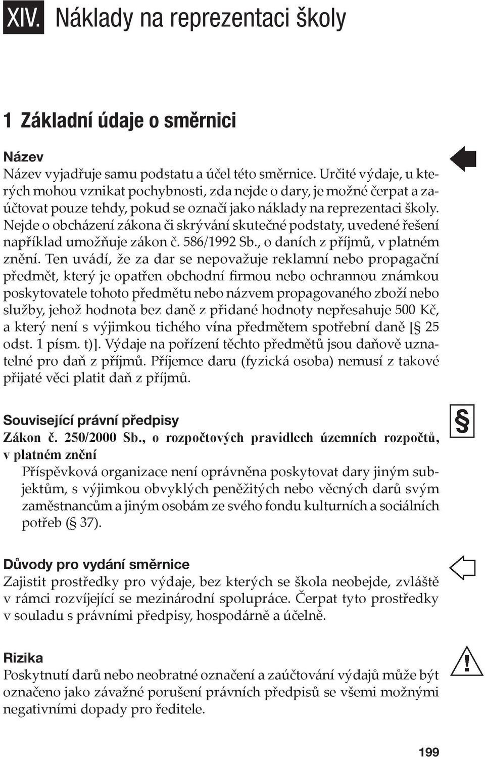 Nejde o obcházení zákona či skrývání skutečné podstaty, uvedené řešení například umožňuje zákon č. 586/1992 Sb., o daních z příjmů, v platném znění.