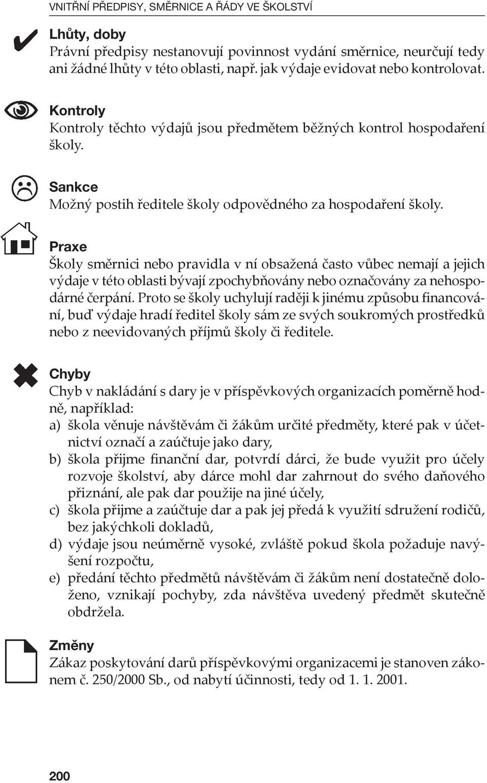 Praxe Školy směrnici nebo pravidla v ní obsažená často vůbec nemají a jejich výdaje v této oblasti bývají zpochybňovány nebo označovány za nehospodárné čerpání.