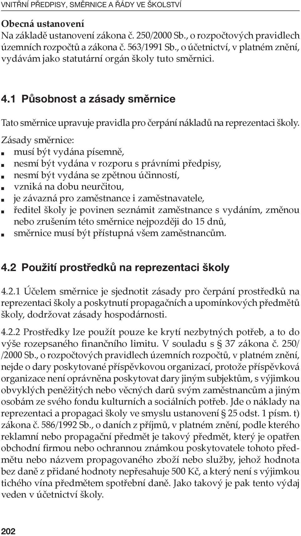 Zásady směrnice: musí být vydána písemně, nesmí být vydána v rozporu s právními předpisy, nesmí být vydána se zpětnou účinností, vzniká na dobu neurčitou, je závazná pro zaměstnance i zaměstnavatele,