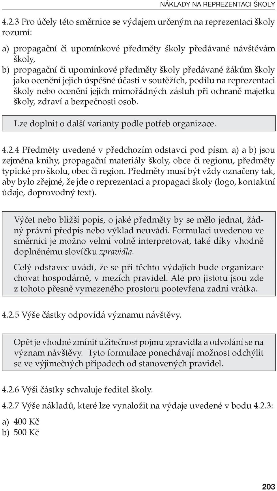 žákům školy jako ocenění jejich úspěšné účasti v soutěžích, podílu na reprezentaci školy nebo ocenění jejich mimořádných zásluh při ochraně majetku školy, zdraví a bezpečnosti osob.