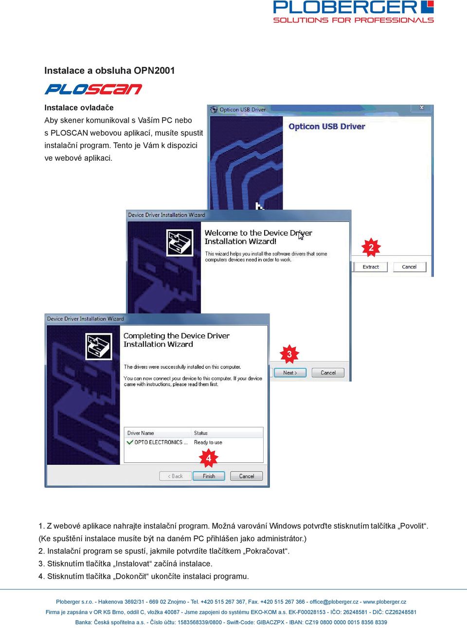 Možná varování Windows potvrďte stisknutím talčítka Povolit. (Ke spuštění instalace musíte být na daném PC přihlášen jako administrátor.) 2.