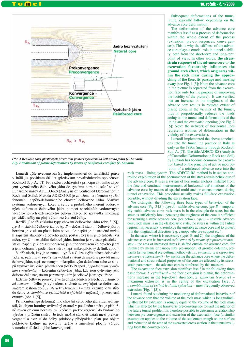 Pro ražbu vycházející z principu aktivního zapojení vyztuženého čelbového jádra do systému hornina-ostění se vžil Lunardiho název ADECO-RS (Analysis of Controlled Deformation in Rock and Soils).