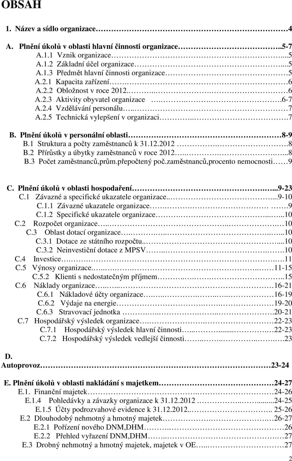 Plnění úkolů v personální oblasti 8-9 B.1 Struktura a počty zaměstnanců k 31.12.2012..8 B.2 Přírůstky a úbytky zaměstnanců v roce 2012.......8 B.3 Počet zaměstnanců,prům.přepočtený poč.