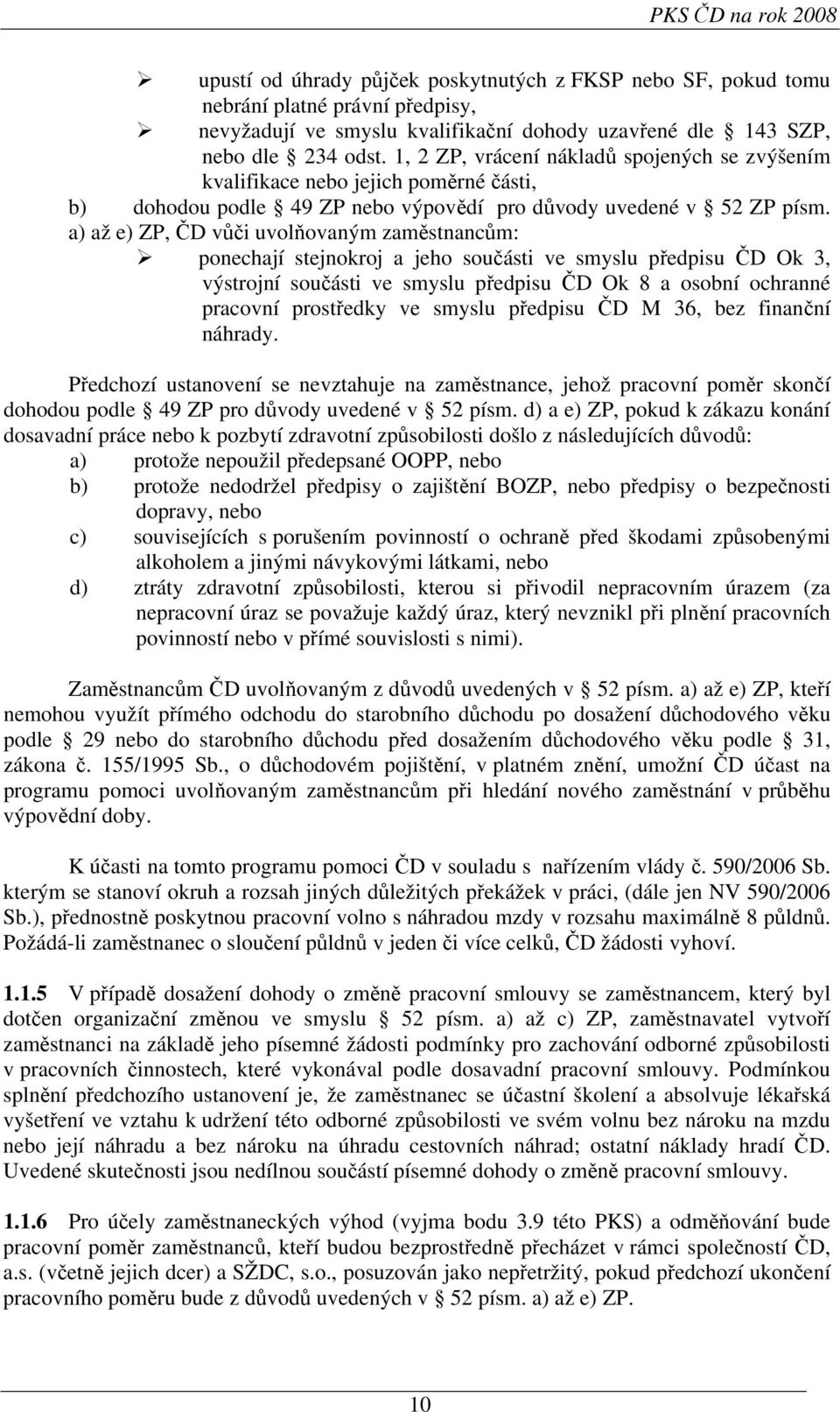 a) až e) ZP, ČD vůči uvolňovaným zaměstnancům: ponechají stejnokroj a jeho součásti ve smyslu předpisu ČD Ok 3, výstrojní součásti ve smyslu předpisu ČD Ok 8 a osobní ochranné pracovní prostředky ve