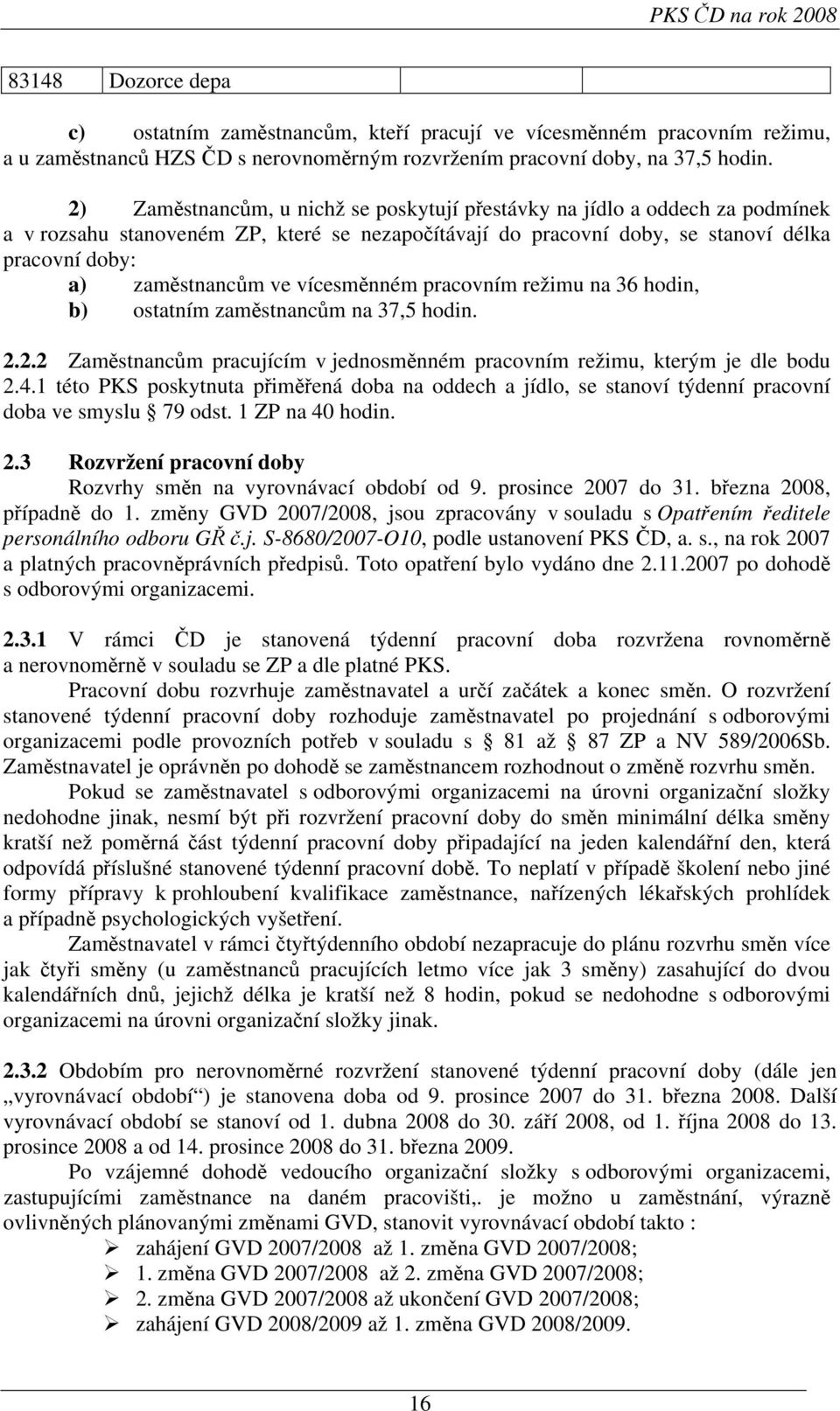 vícesměnném pracovním režimu na 36 hodin, b) ostatním zaměstnancům na 37,5 hodin. 2.2.2 Zaměstnancům pracujícím v jednosměnném pracovním režimu, kterým je dle bodu 2.4.