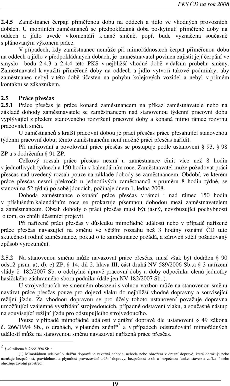 V případech, kdy zaměstnanec nemůže při mimořádnostech čerpat přiměřenou dobu na oddech a jídlo v předpokládaných dobách, je zaměstnavatel povinen zajistit její čerpání ve smyslu bodu 2.4.