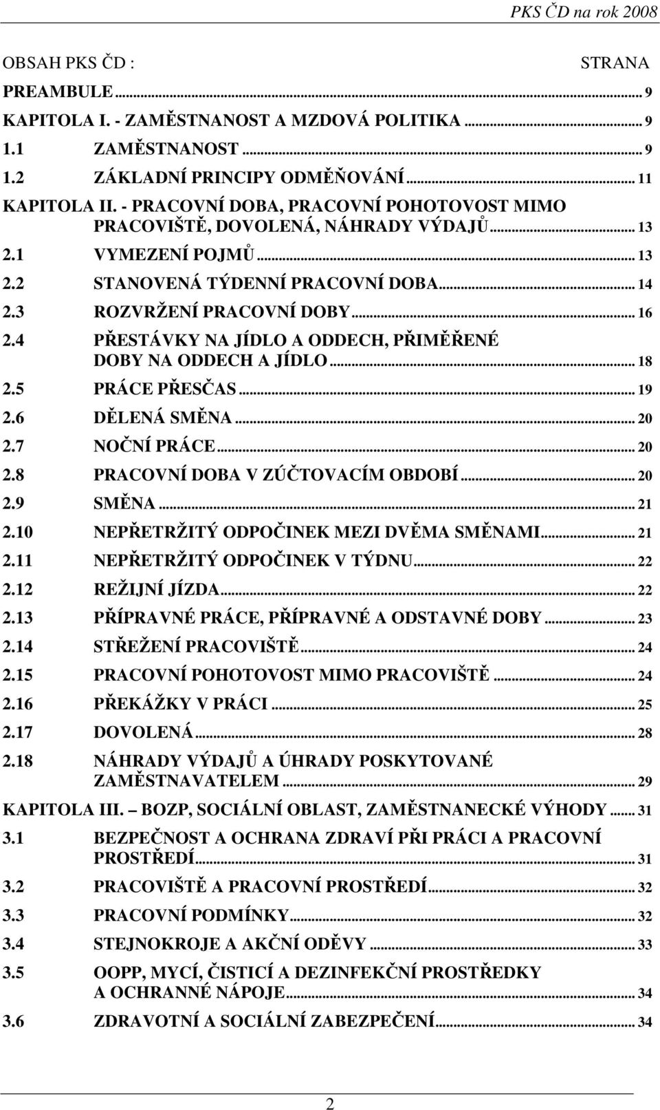 4 PŘESTÁVKY NA JÍDLO A ODDECH, PŘIMĚŘENÉ DOBY NA ODDECH A JÍDLO... 18 2.5 PRÁCE PŘESČAS... 19 2.6 DĚLENÁ SMĚNA... 20 2.7 NOČNÍ PRÁCE... 20 2.8 PRACOVNÍ DOBA V ZÚČTOVACÍM OBDOBÍ... 20 2.9 SMĚNA... 21 2.