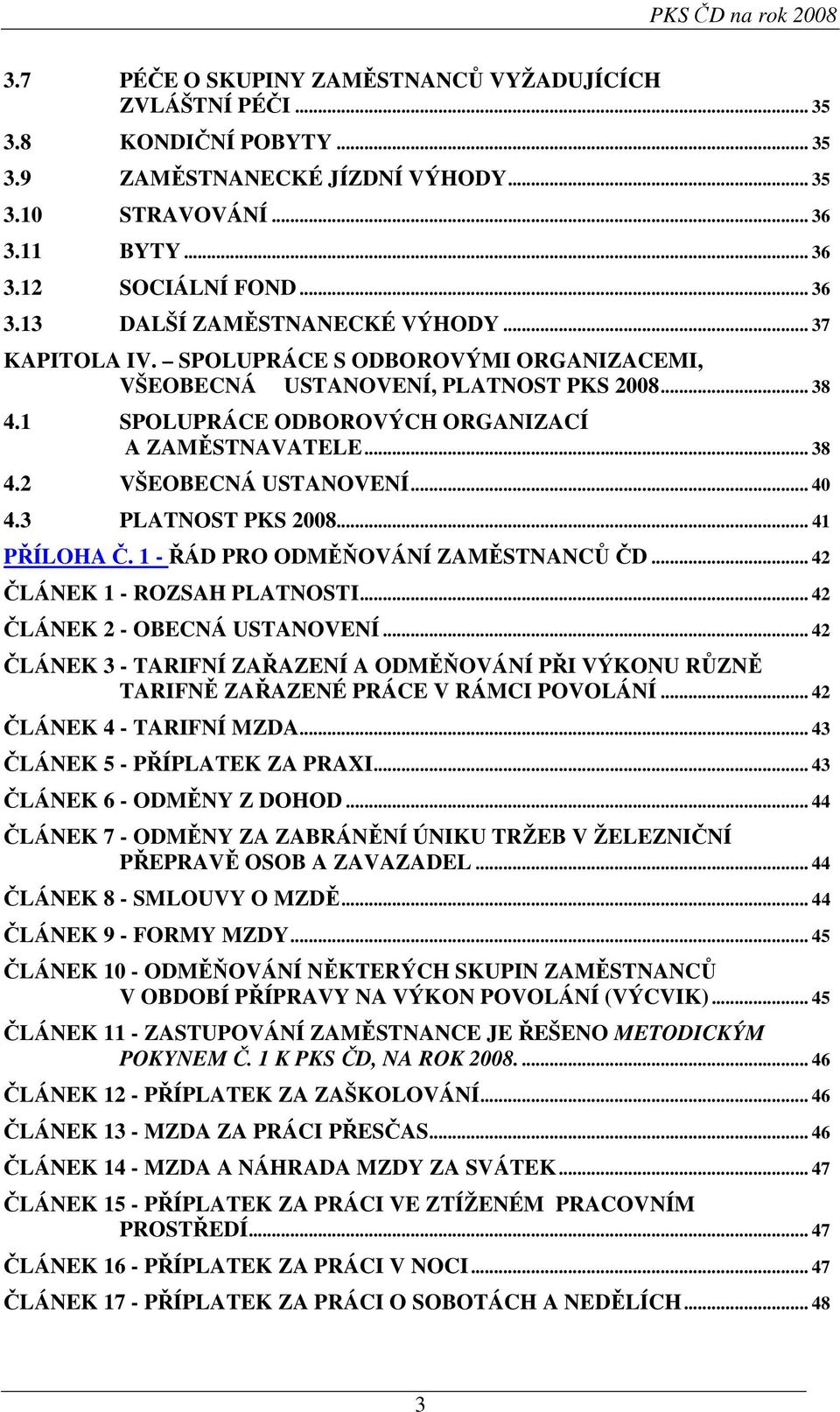 .. 38 4.2 VŠEOBECNÁ USTANOVENÍ... 40 4.3 PLATNOST PKS 2008... 41 PŘÍLOHA Č. 1 - ŘÁD PRO ODMĚŇOVÁNÍ ZAMĚSTNANCŮ ČD... 42 ČLÁNEK 1 - ROZSAH PLATNOSTI... 42 ČLÁNEK 2 - OBECNÁ USTANOVENÍ.