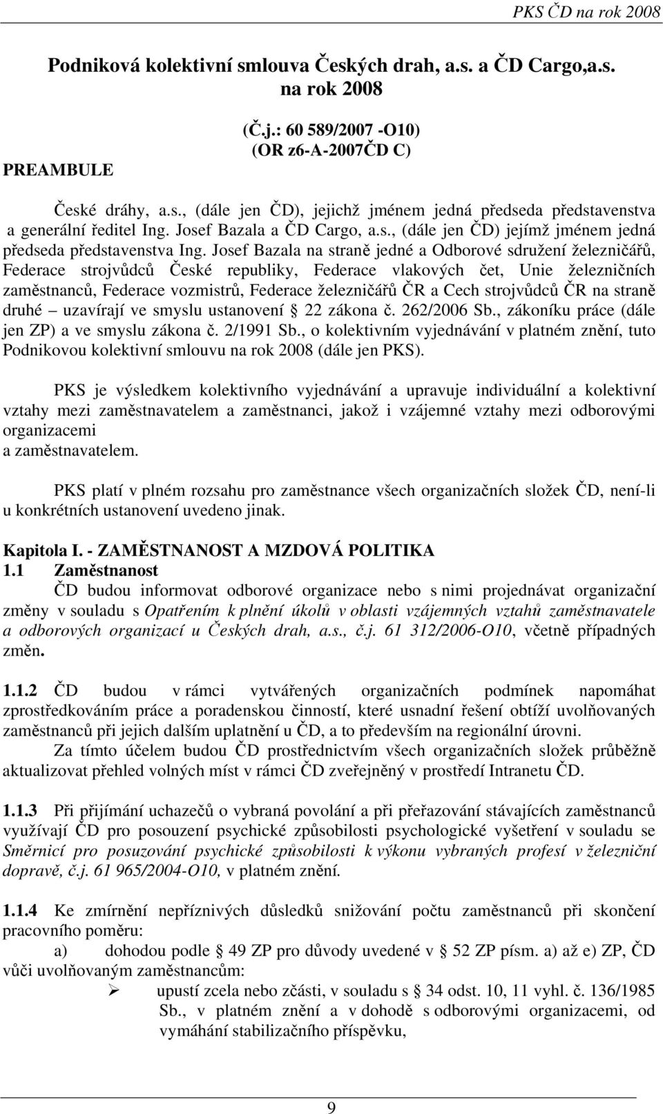 Josef Bazala na straně jedné a Odborové sdružení železničářů, Federace strojvůdců České republiky, Federace vlakových čet, Unie železničních zaměstnanců, Federace vozmistrů, Federace železničářů ČR a