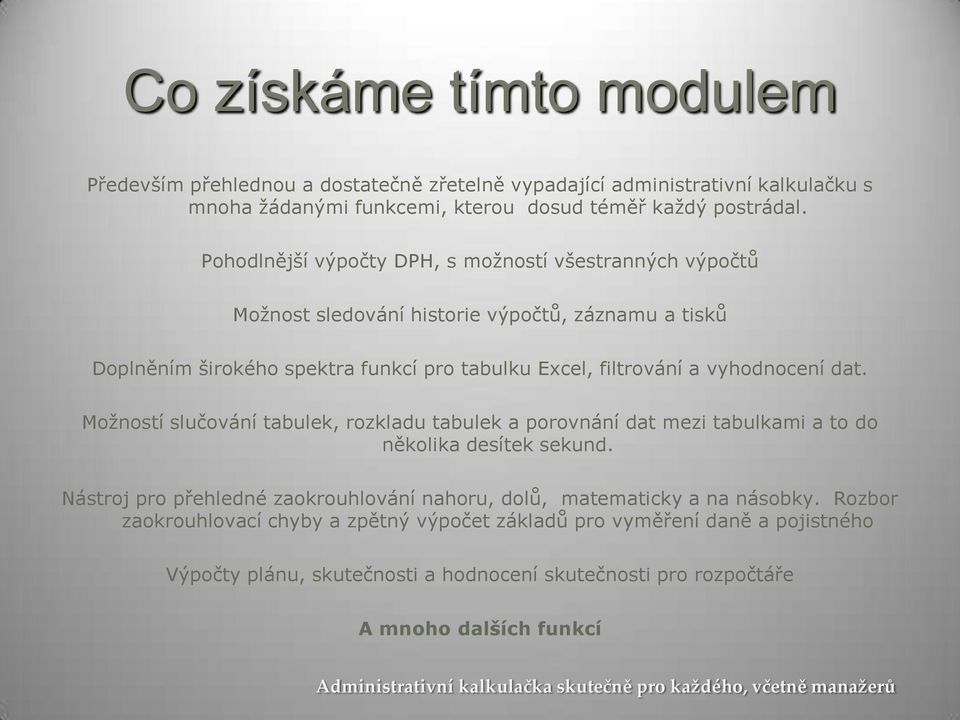 Možností slučování tabulek, rozkladu tabulek a porovnání dat mezi tabulkami a to do několika desítek sekund. Nástroj pro přehledné zaokrouhlování nahoru, dolů, matematicky a na násobky.