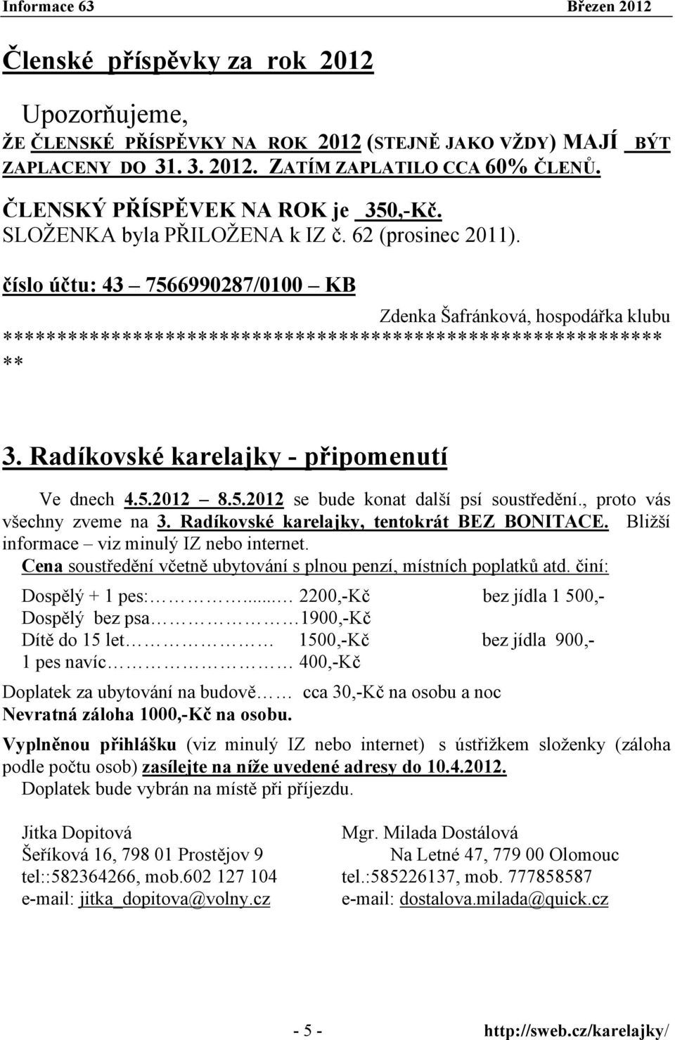 Radíkovské karelajky - připomenutí Ve dnech 4.5.2012 8.5.2012 se bude konat další psí soustředění., proto vás všechny zveme na 3. Radíkovské karelajky, tentokrát BEZ BONITACE.